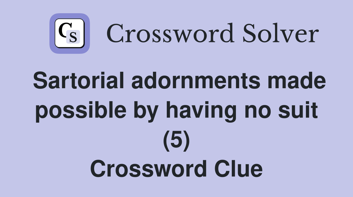 Sartorial adornments made possible by having no suit (5) Crossword